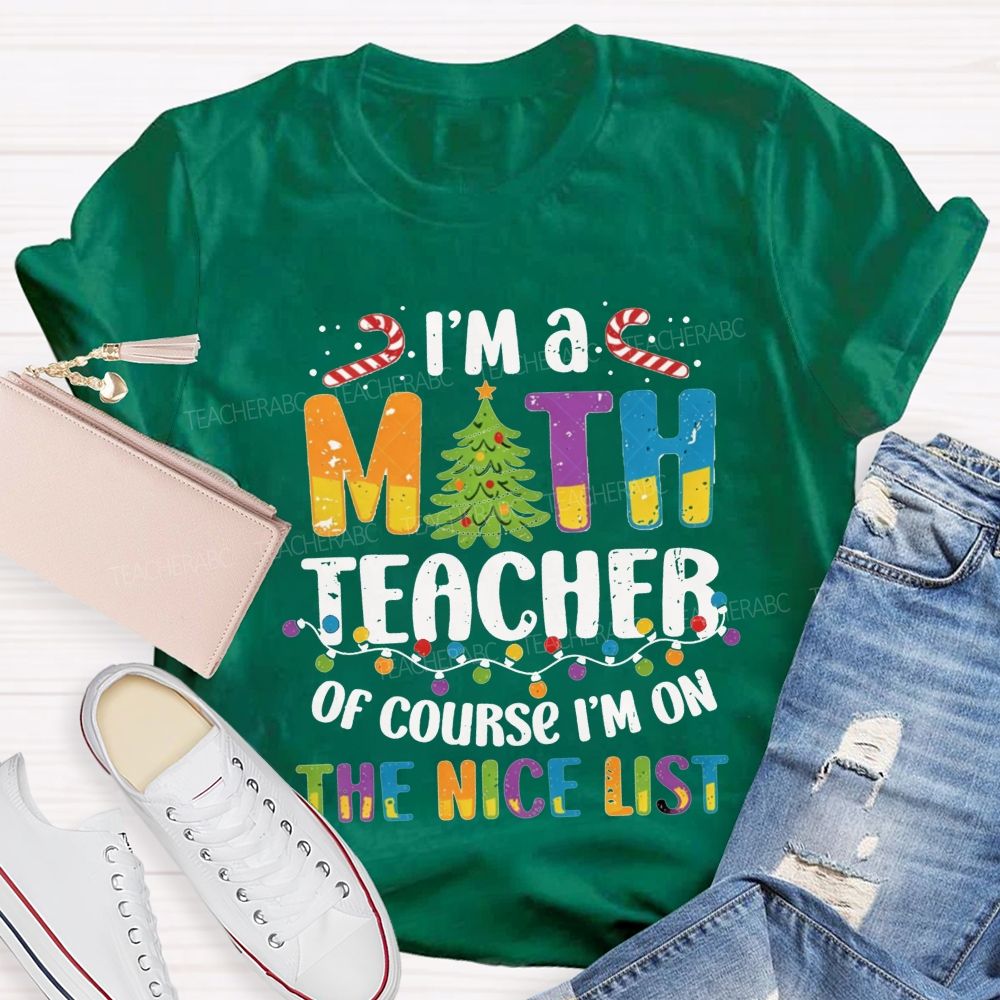 I'M A Math Teacher Of Course I'M On The Nice List Teacher T-shirt