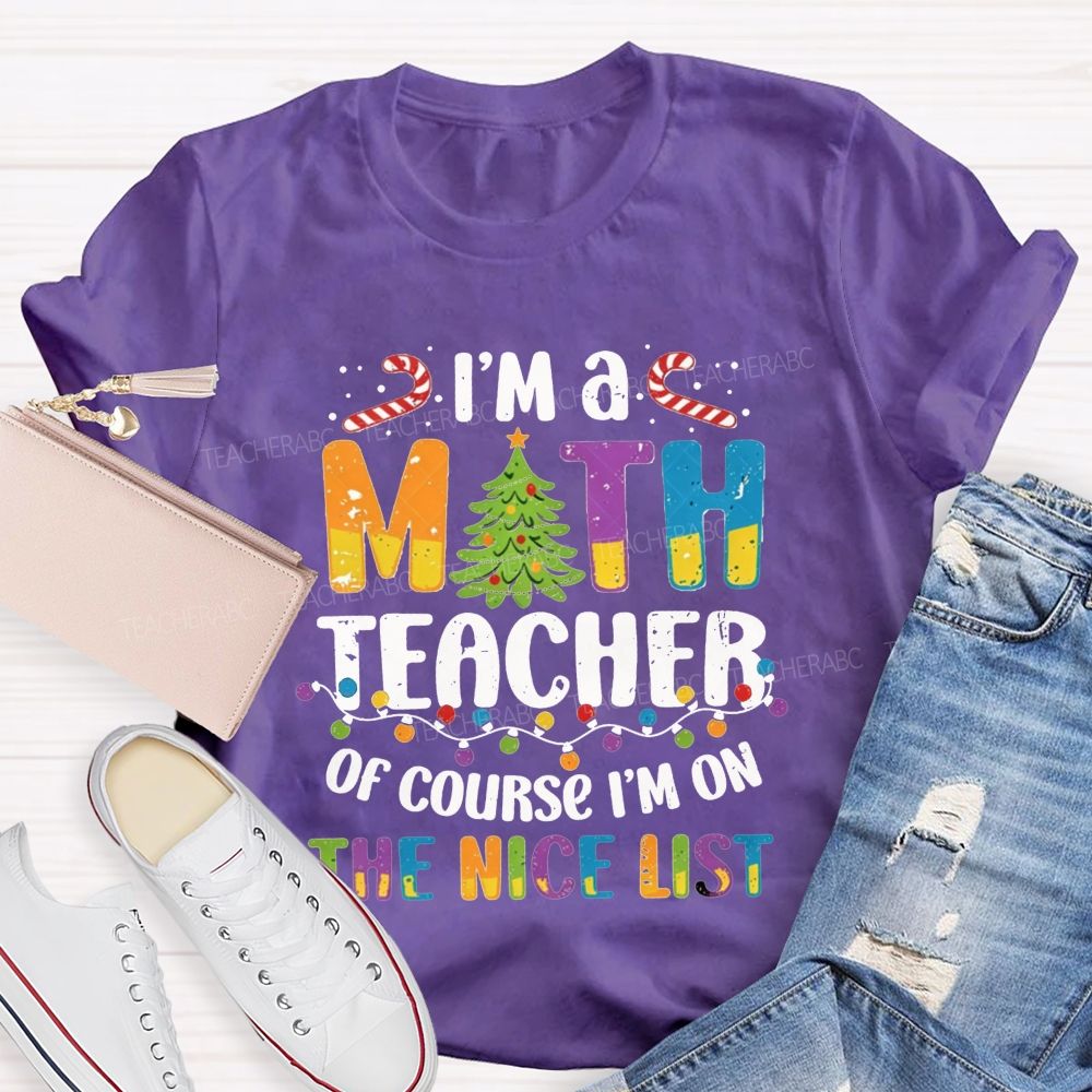 I'M A Math Teacher Of Course I'M On The Nice List Teacher T-shirt