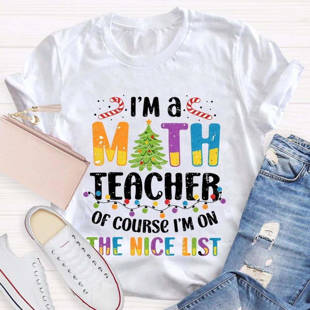 I'M A Math Teacher Of Course I'M On The Nice List Teacher T-shirt