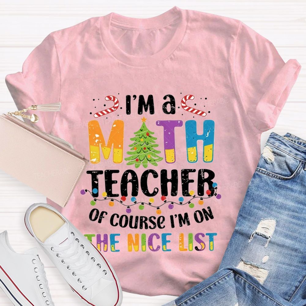I'M A Math Teacher Of Course I'M On The Nice List Teacher T-shirt