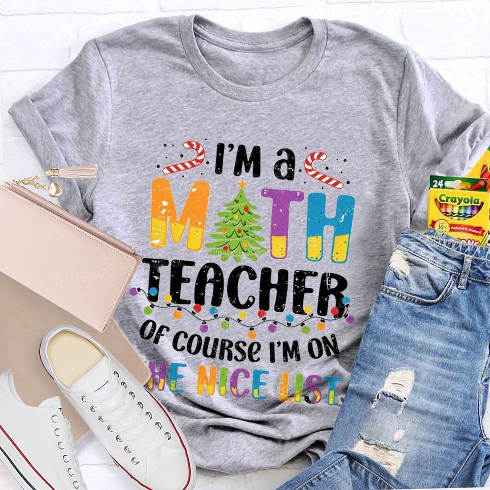 I'M A Math Teacher Of Course I'M On The Nice List Teacher T-shirt