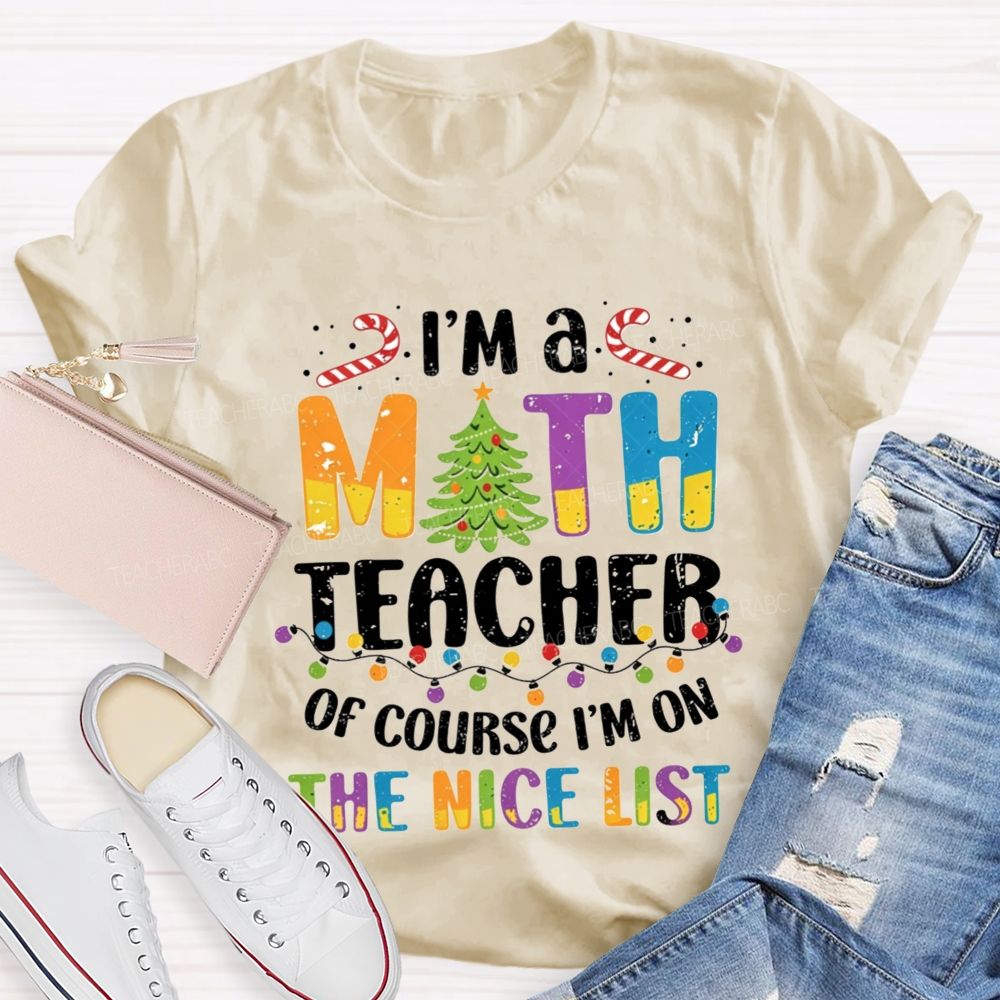 I'M A Math Teacher Of Course I'M On The Nice List Teacher T-shirt