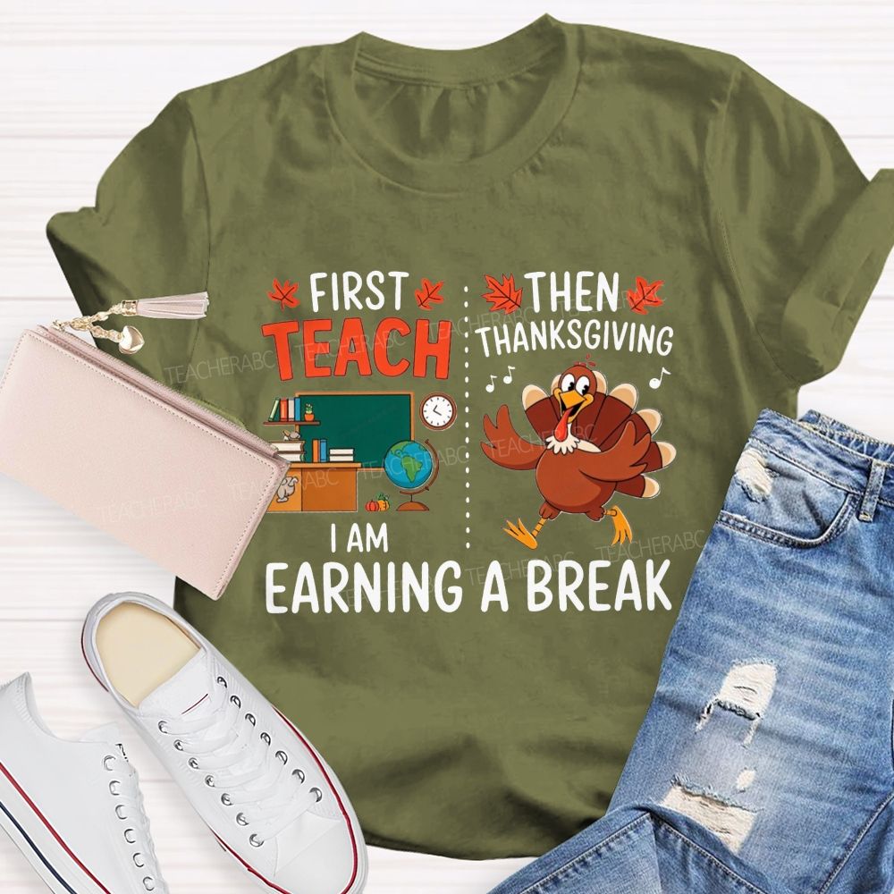 First Teach Then Thanksgiving I Am Earning A Break Teacher Thanksgiving T-shirt