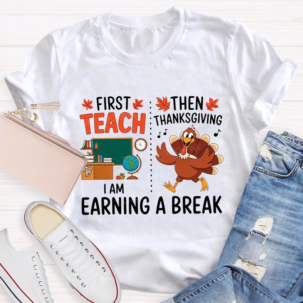 First Teach Then Thanksgiving I Am Earning A Break Teacher Thanksgiving T-shirt