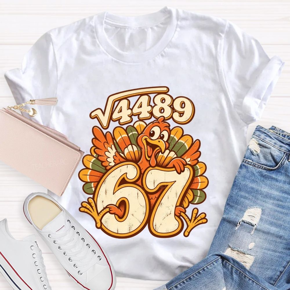 Square Root 4489 Equals 67 Turkey Math Teacher Thanksgiving T-shirt