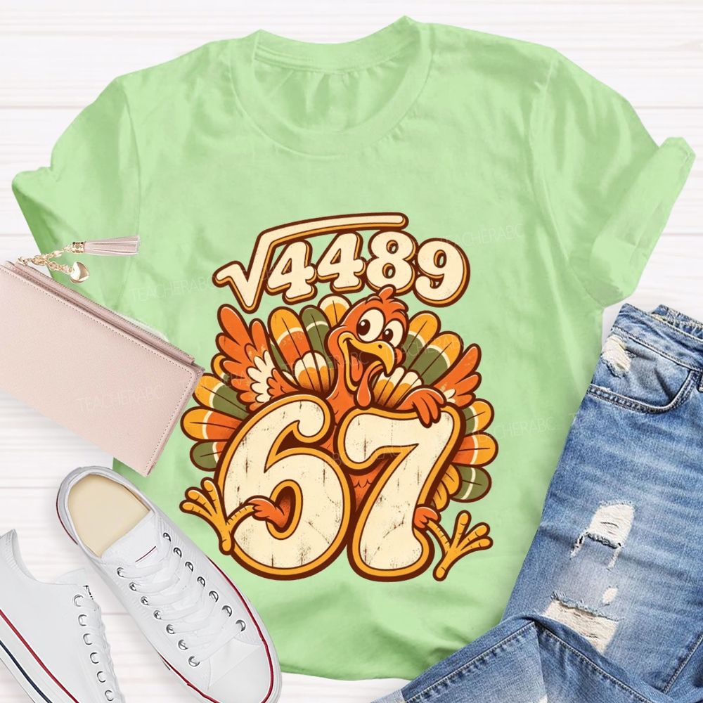 Square Root 4489 Equals 67 Turkey Math Teacher Thanksgiving T-shirt
