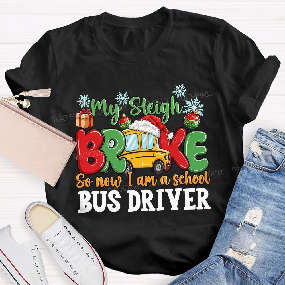 My Sleigh Broke So Now I Am A School Bus Driver T-shirt