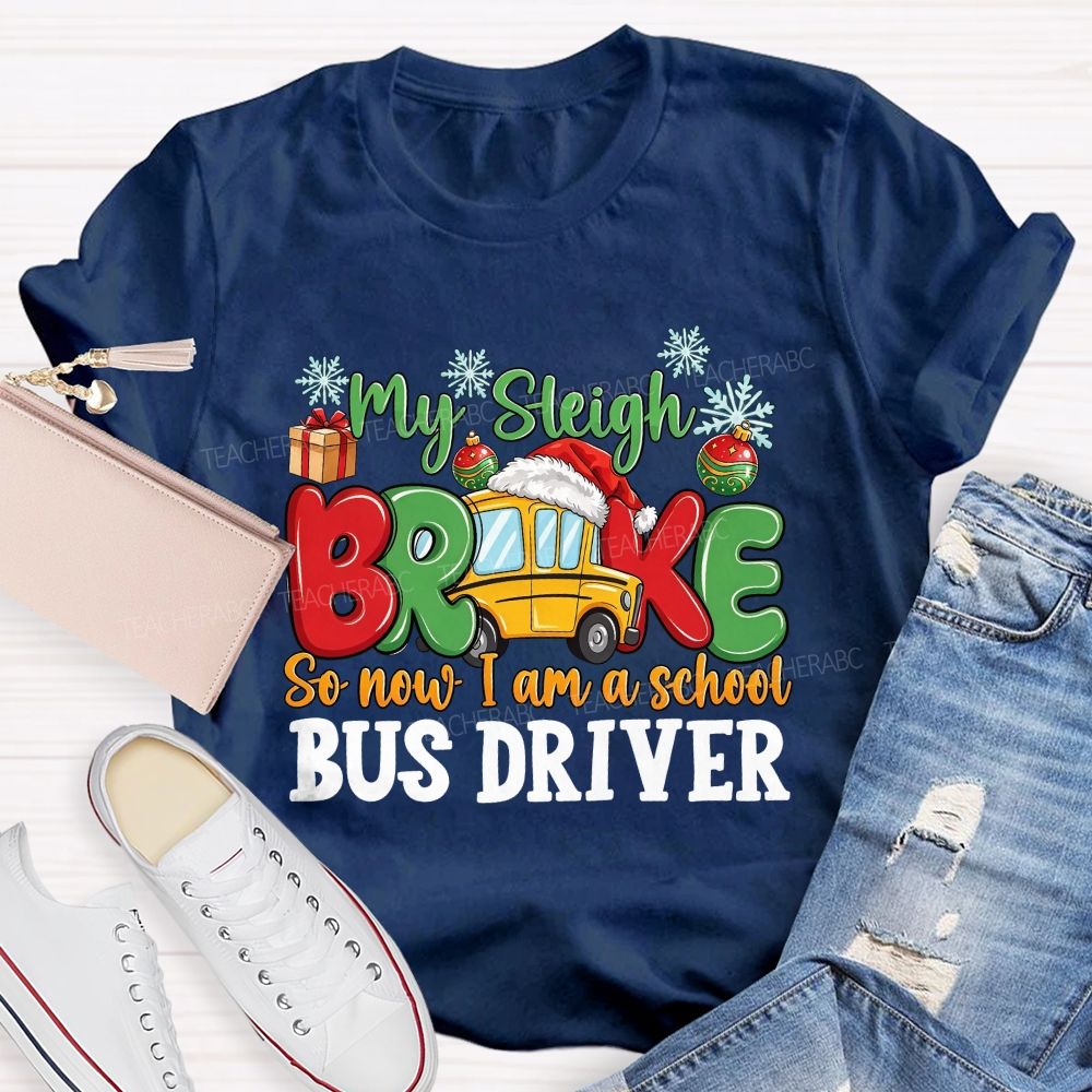 My Sleigh Broke So Now I Am A School Bus Driver T-shirt