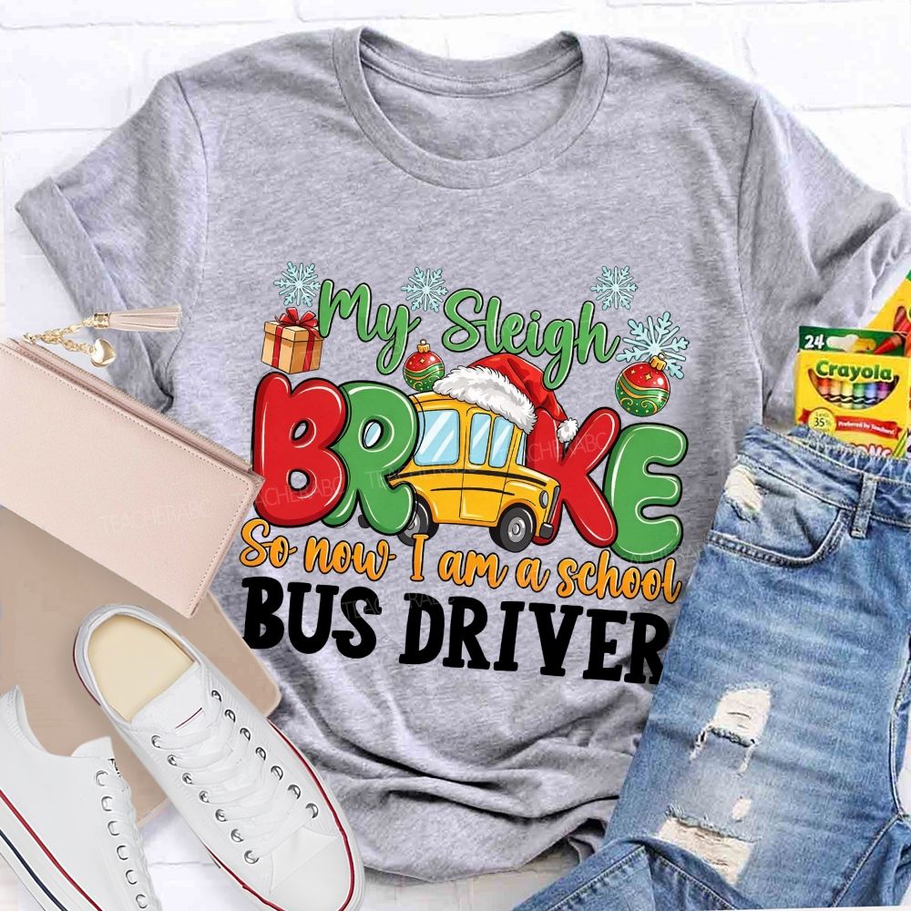 My Sleigh Broke So Now I Am A School Bus Driver T-shirt