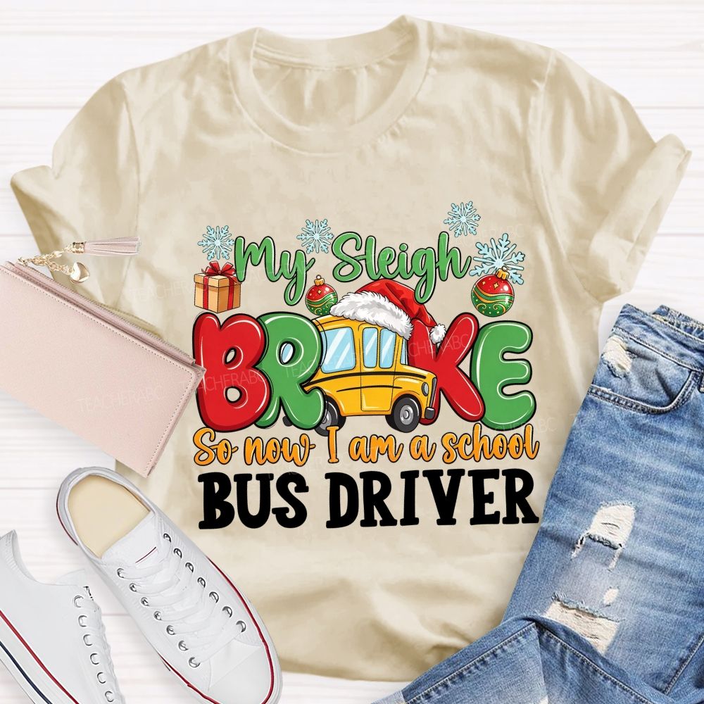 My Sleigh Broke So Now I Am A School Bus Driver T-shirt