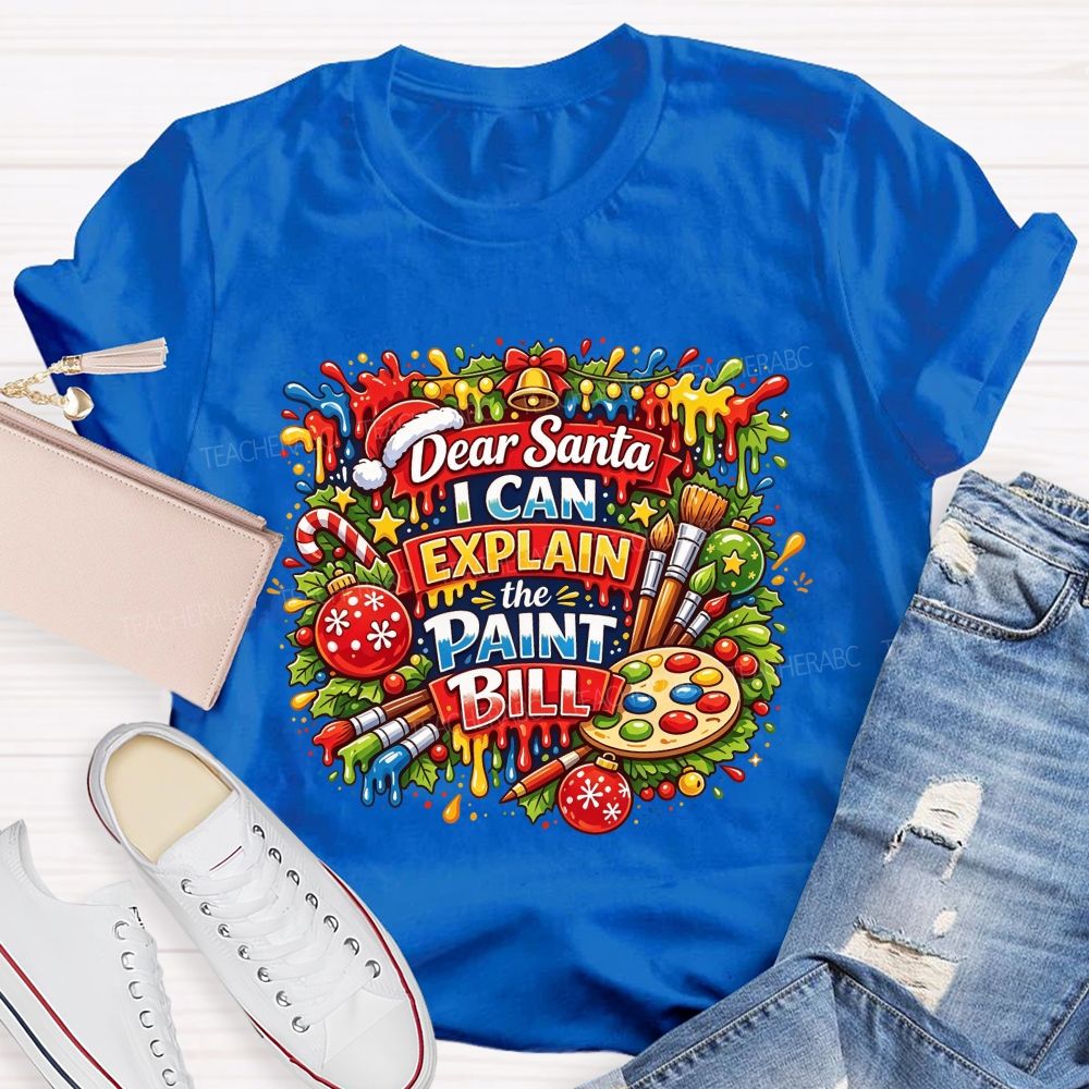 Dear Santa I Can Explain The Paint Bill Christmas Artist Teacher T-shirt