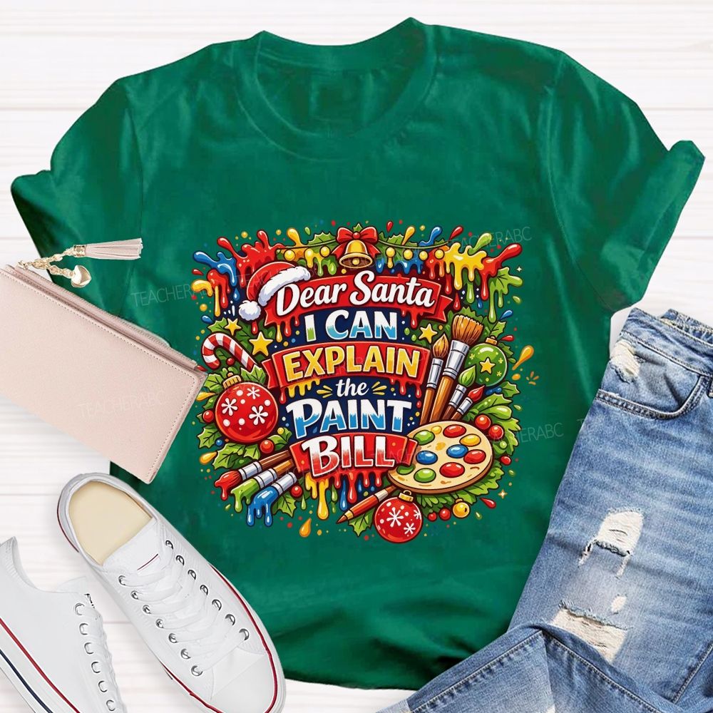 Dear Santa I Can Explain The Paint Bill Christmas Artist Teacher T-shirt