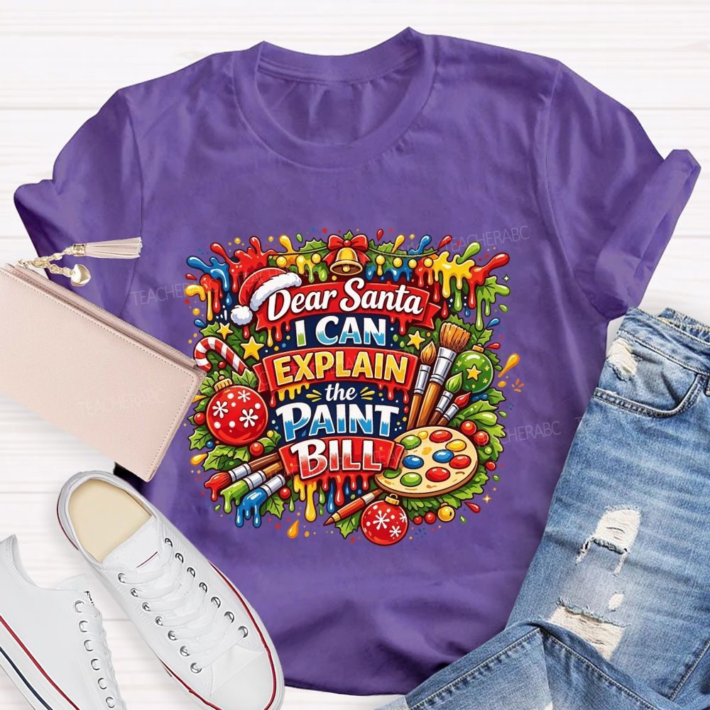 Dear Santa I Can Explain The Paint Bill Christmas Artist Teacher T-shirt