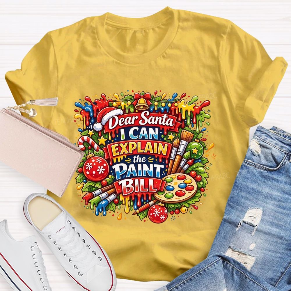 Dear Santa I Can Explain The Paint Bill Christmas Artist Teacher T-shirt