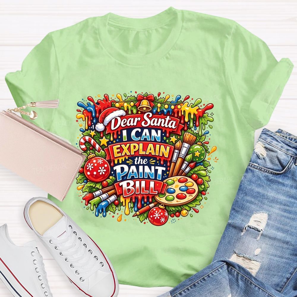 Dear Santa I Can Explain The Paint Bill Christmas Artist Teacher T-shirt