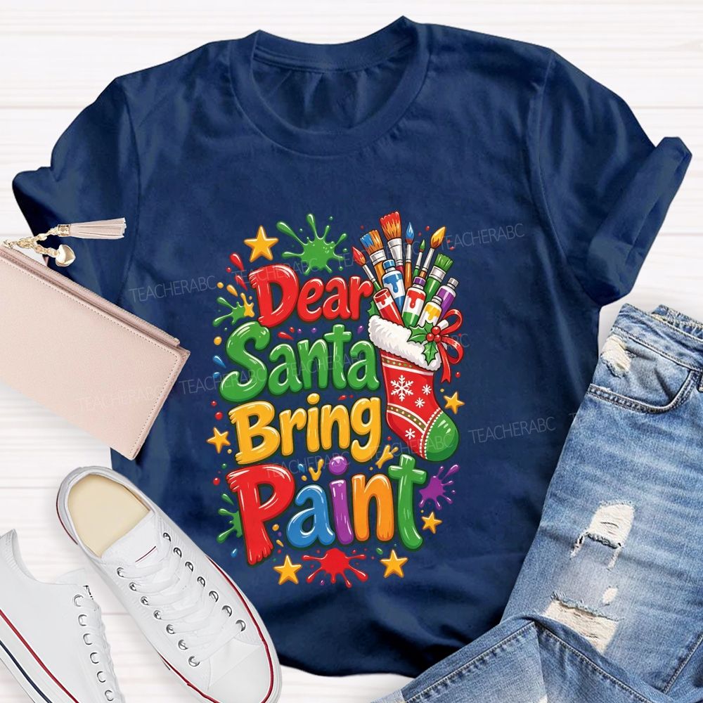 Dear Santa Bring Paint Christmas Artist Teacher T-shirt