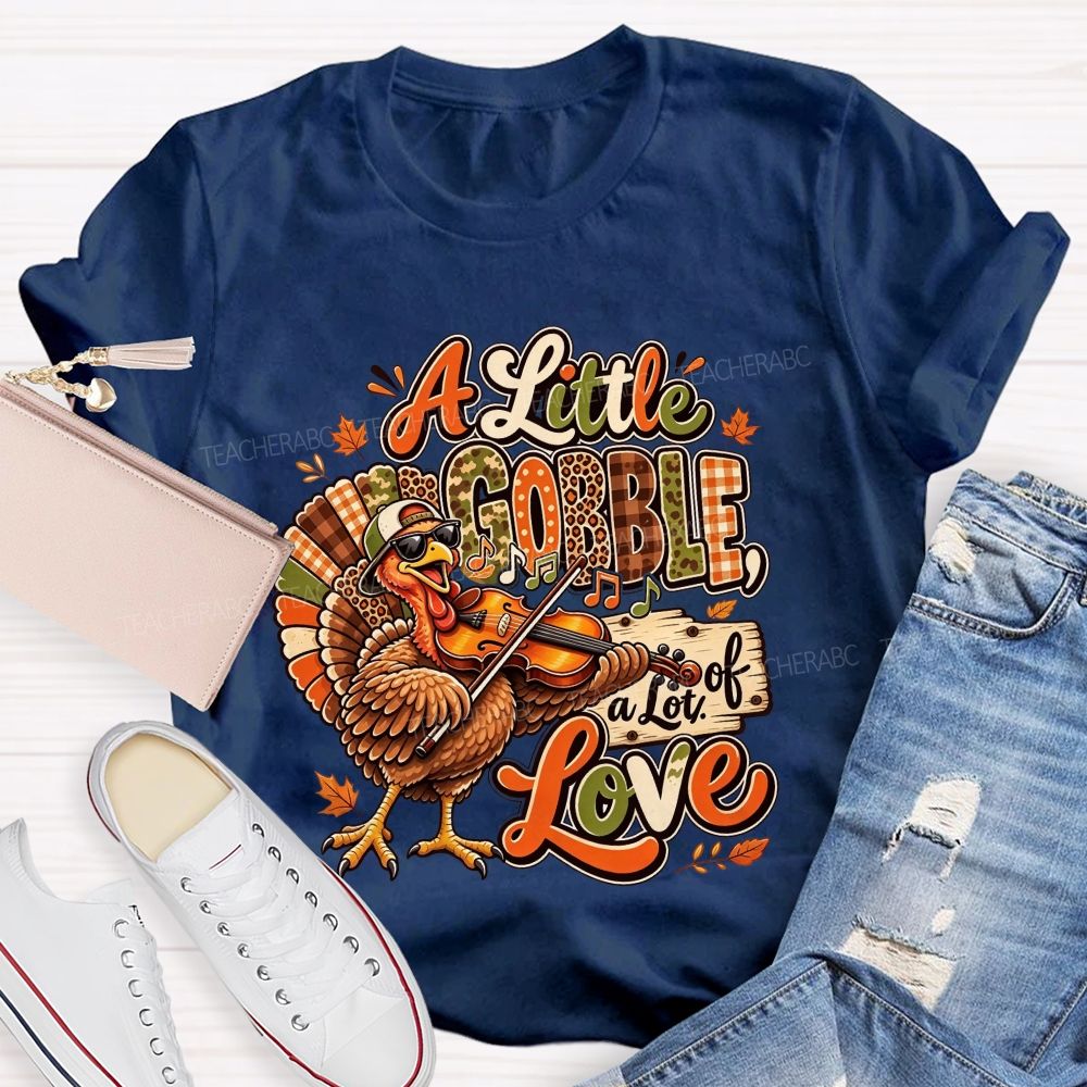 A Little Gobble A Lot Of Love Thanksgiving Teacher T-shirt