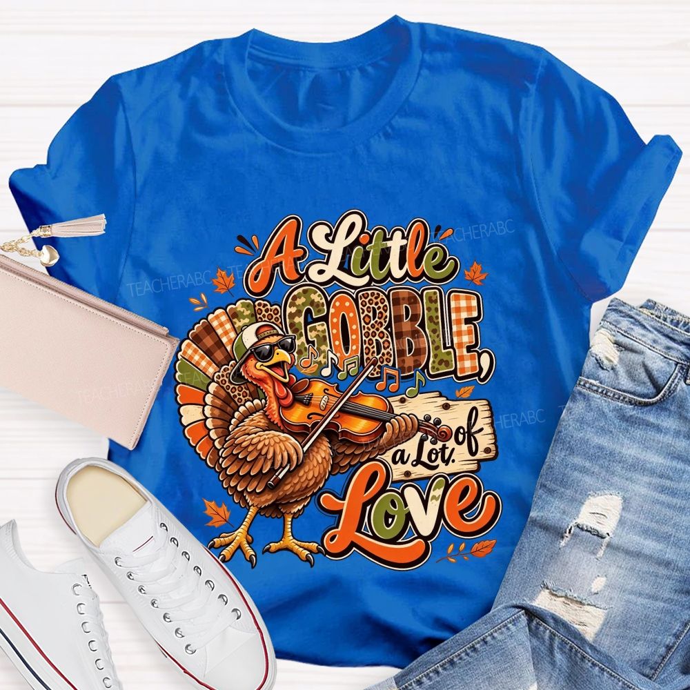 A Little Gobble A Lot Of Love Thanksgiving Teacher T-shirt