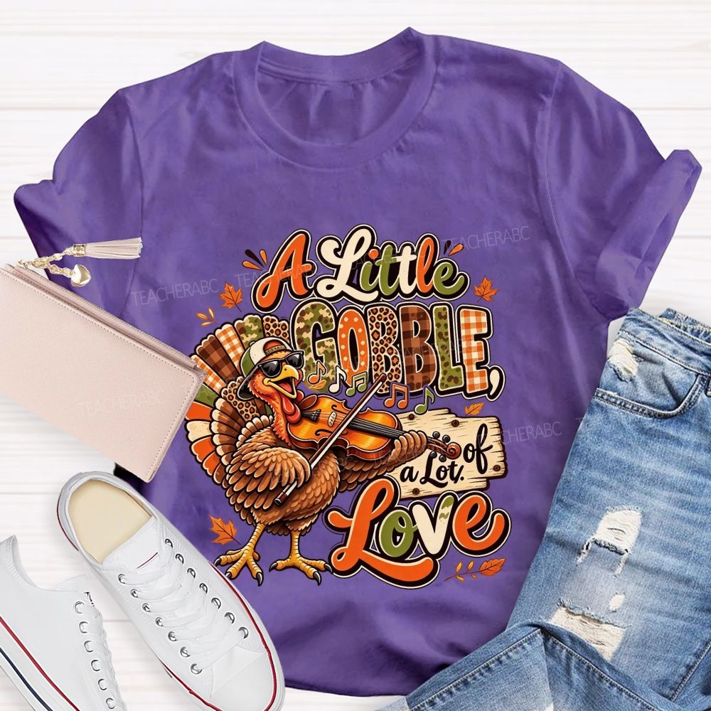 A Little Gobble A Lot Of Love Thanksgiving Teacher T-shirt