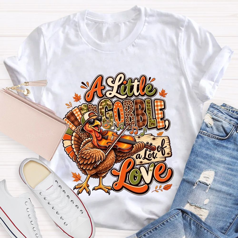 A Little Gobble A Lot Of Love Thanksgiving Teacher T-shirt