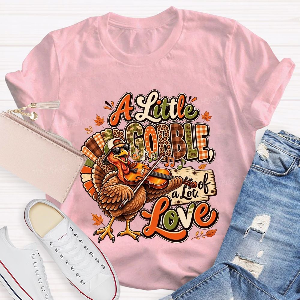 A Little Gobble A Lot Of Love Thanksgiving Teacher T-shirt
