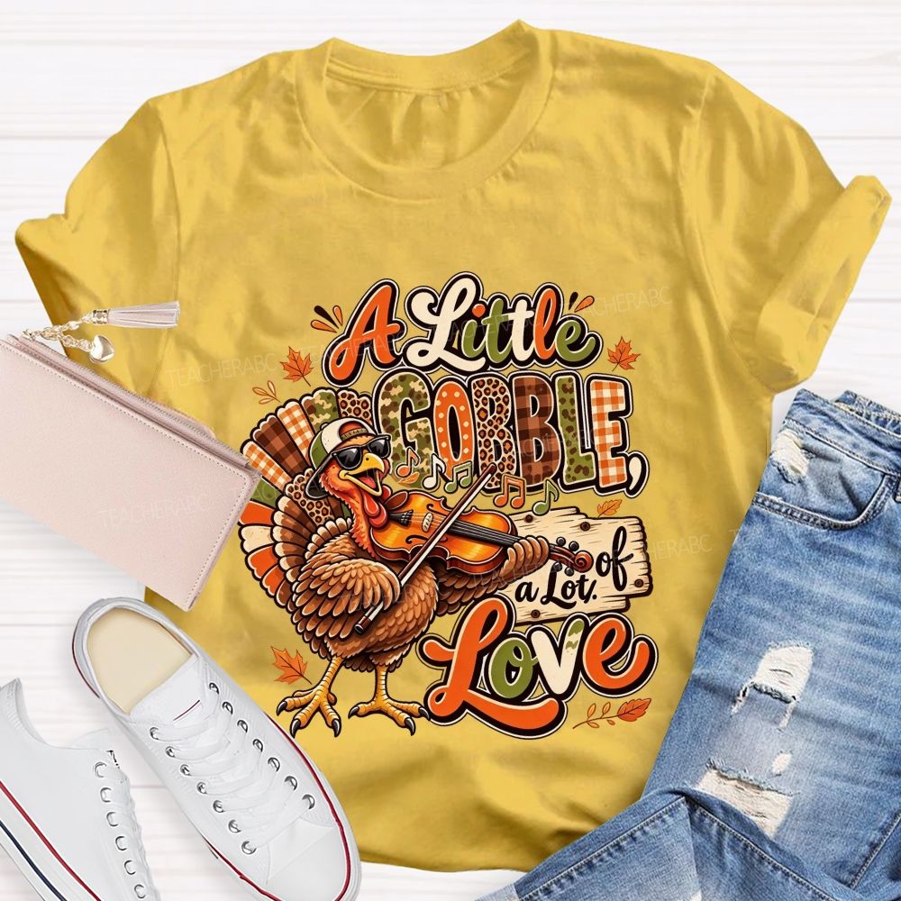 A Little Gobble A Lot Of Love Thanksgiving Teacher T-shirt