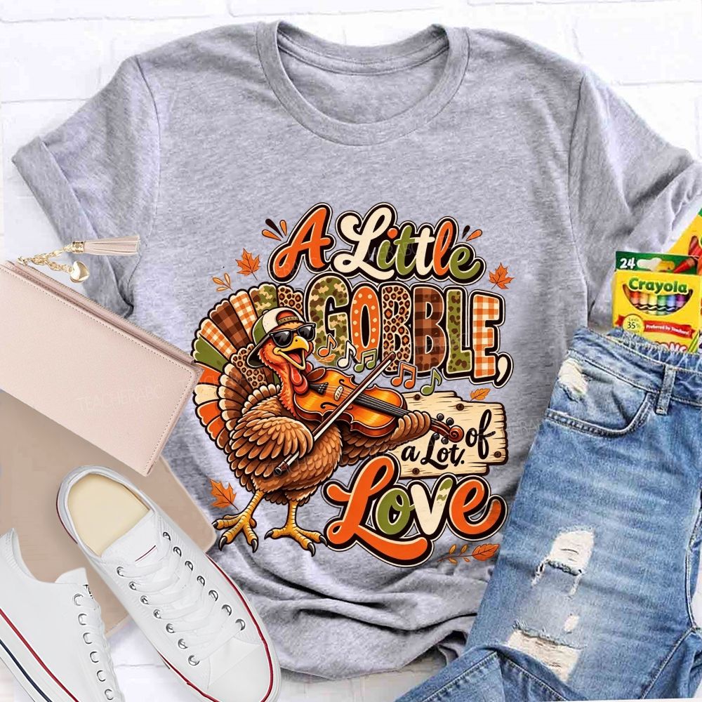 A Little Gobble A Lot Of Love Thanksgiving Teacher T-shirt
