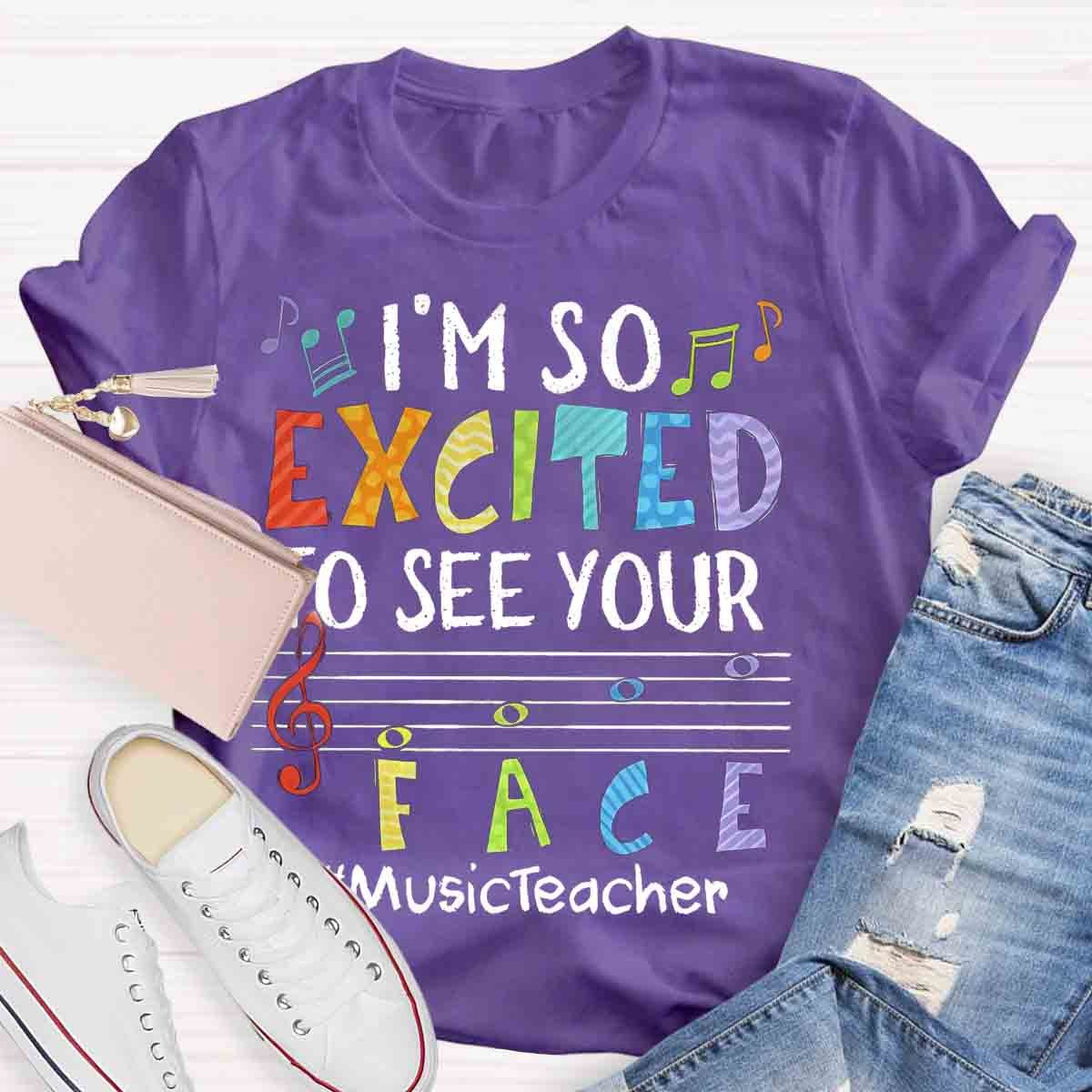 I'm So Excited To See Your Face Music Teacher shirt