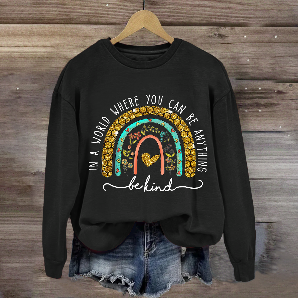 In A World Where You Can Be Anything Be Kind Floral Rainbow Sweatshirt