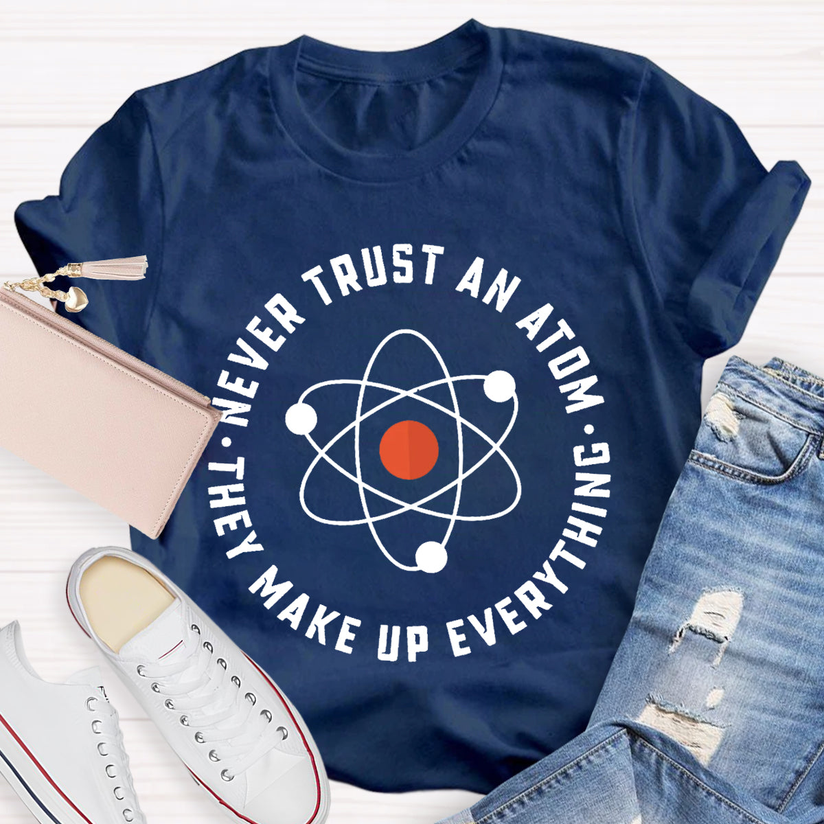 Never Trust An Atom They Make Up Everything Teacher T-Shirt