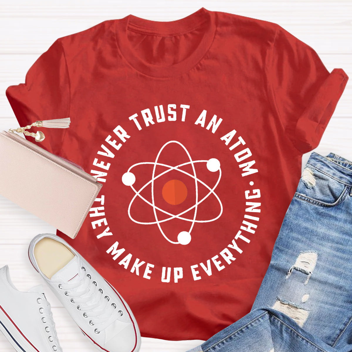 Never Trust An Atom They Make Up Everything Teacher T-Shirt