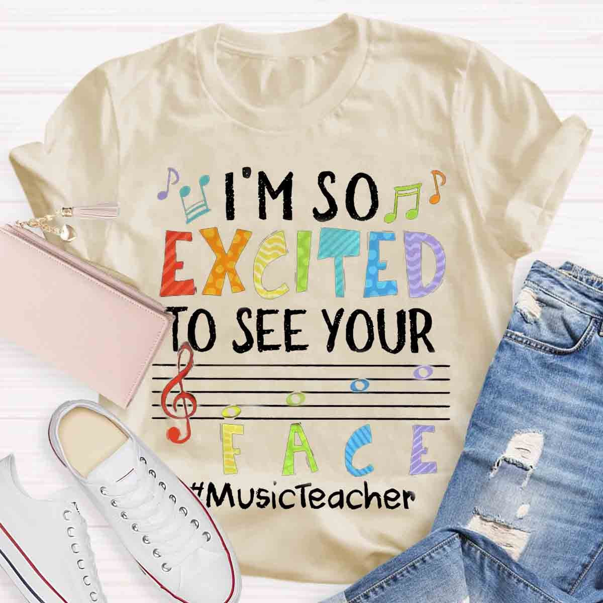I'm So Excited To See Your Face Music Teacher shirt