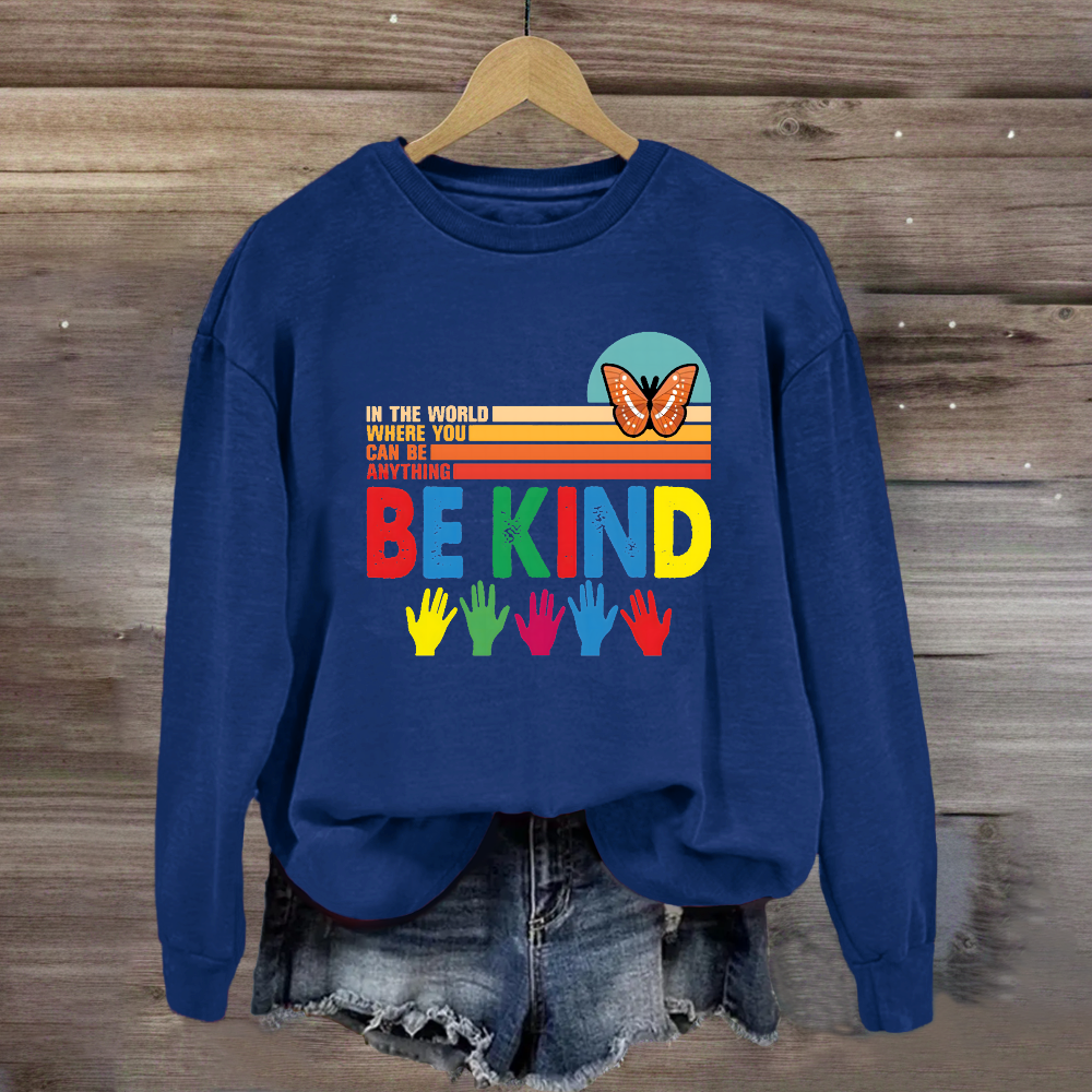 In A World Where You Can Be Anything Be Kind Butterfyl Sweatshirt