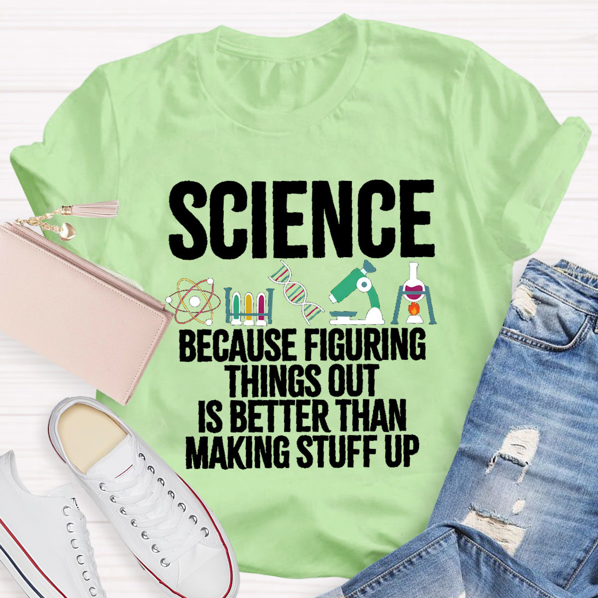 Science Because Figuring Things Out Is Better Than Making Stuff Up T-Shirt