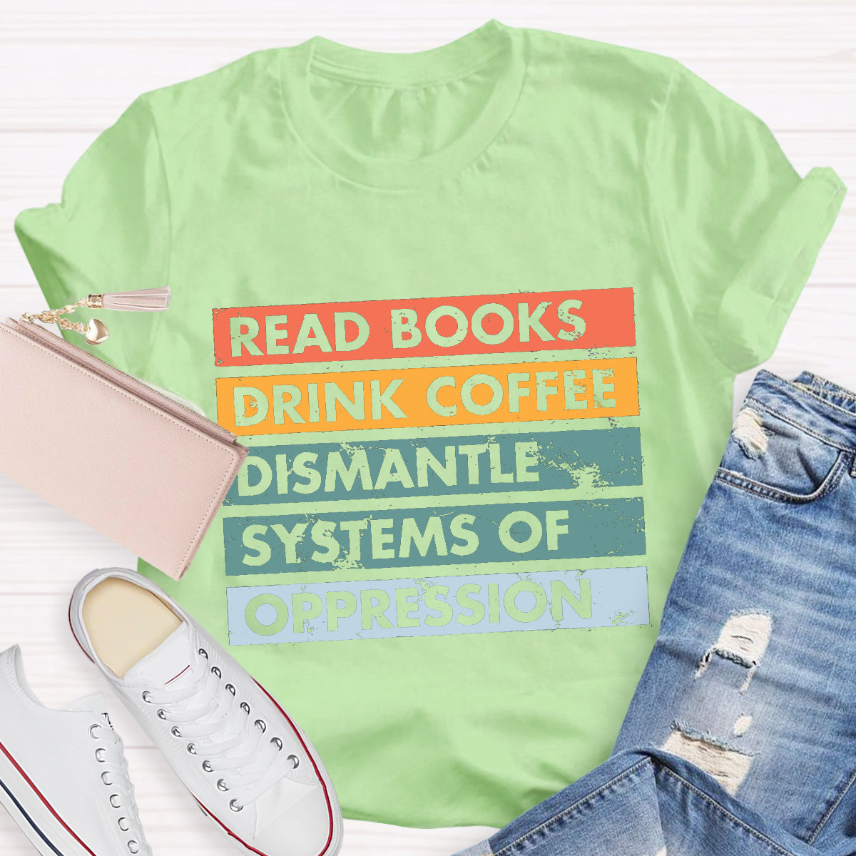 Read Books Drink Coffee Dismantle Systems Of Oppression Teacher T-Shirt