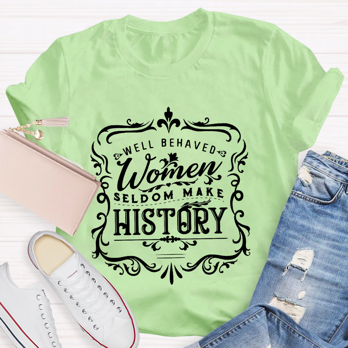 Well Behaved Women Seldom Make History T-Shirt