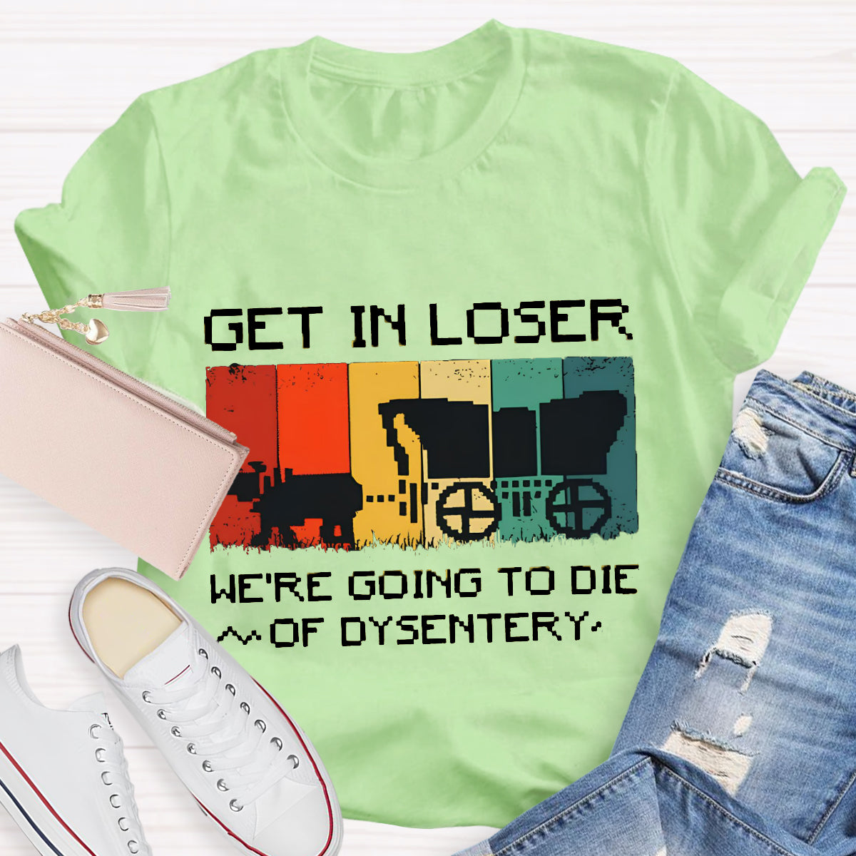Get In Loser We're Going To Die Of Dysentery T-Shirt