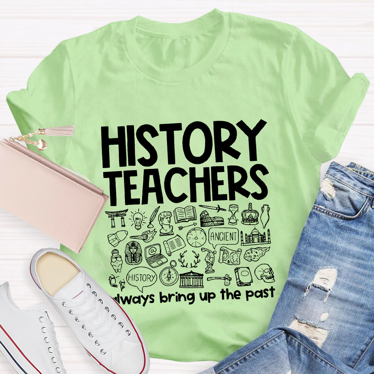History Teacher Always Bring Up The Past Teacher T-Shirt