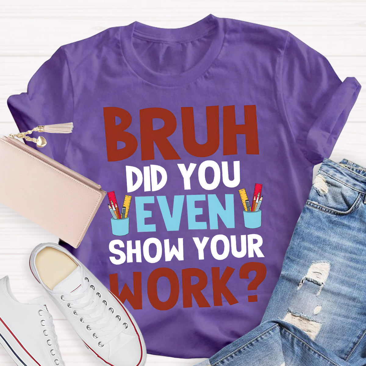 Bruh Did You Show Your Work Teacher T-Shirt