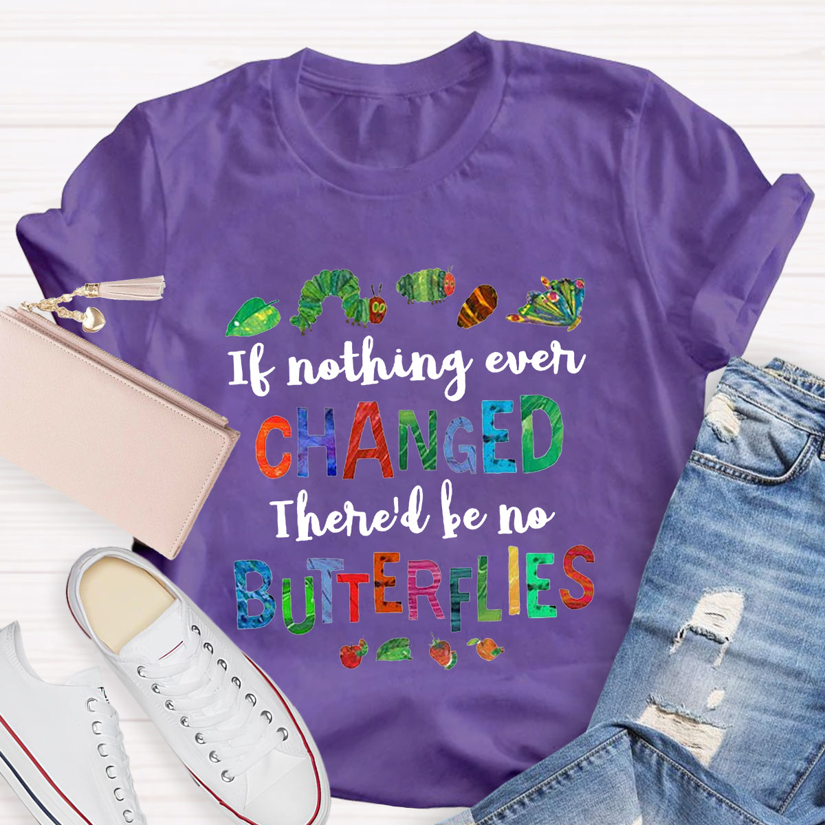 If Nothing Ever Changed There Would Be No Butterflies Teacher T-Shirt