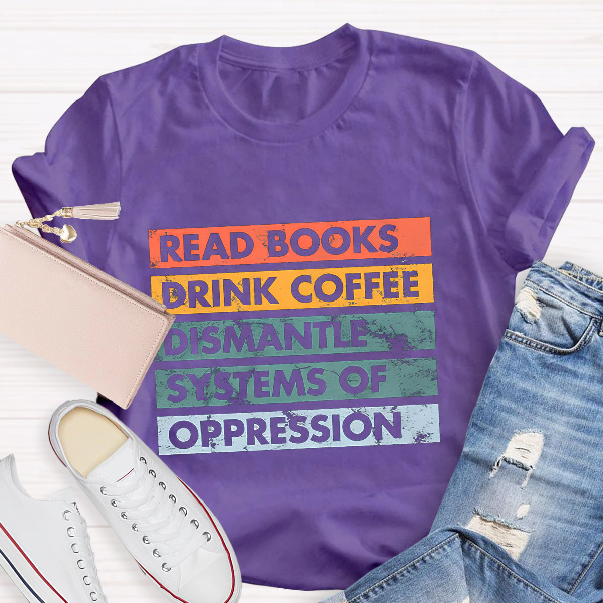 Read Books Drink Coffee Dismantle Systems Of Oppression Teacher T-Shirt