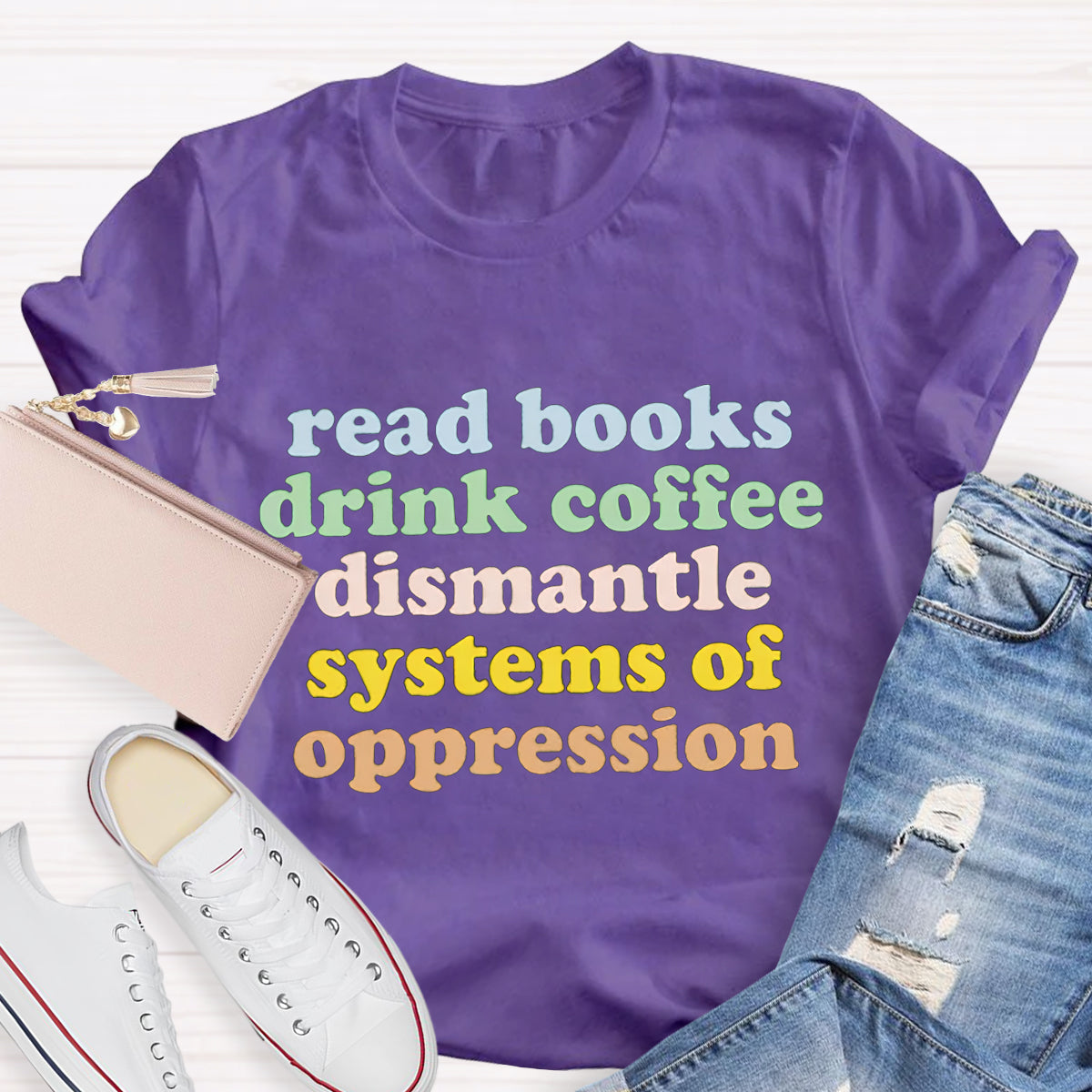 Read Books Drink Coffee Dismantle Systems Of Oppression Teacher T-Shirt