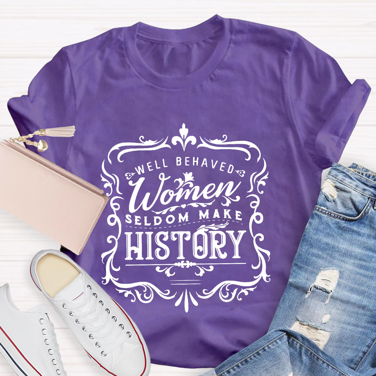 Well Behaved Women Seldom Make History T-Shirt