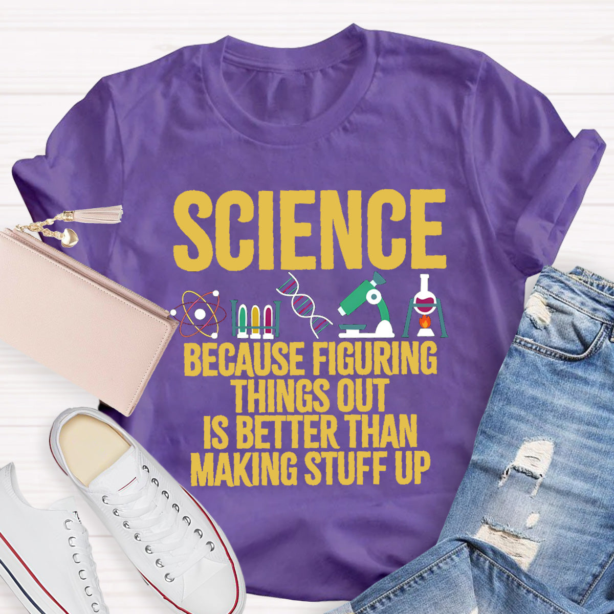 Science Because Figuring Things Out Is Better Than Making Stuff Up T-Shirt