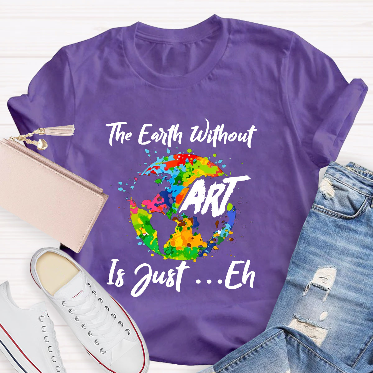 The Earth Without Art Is Just Eh Art Teacher T-Shirt