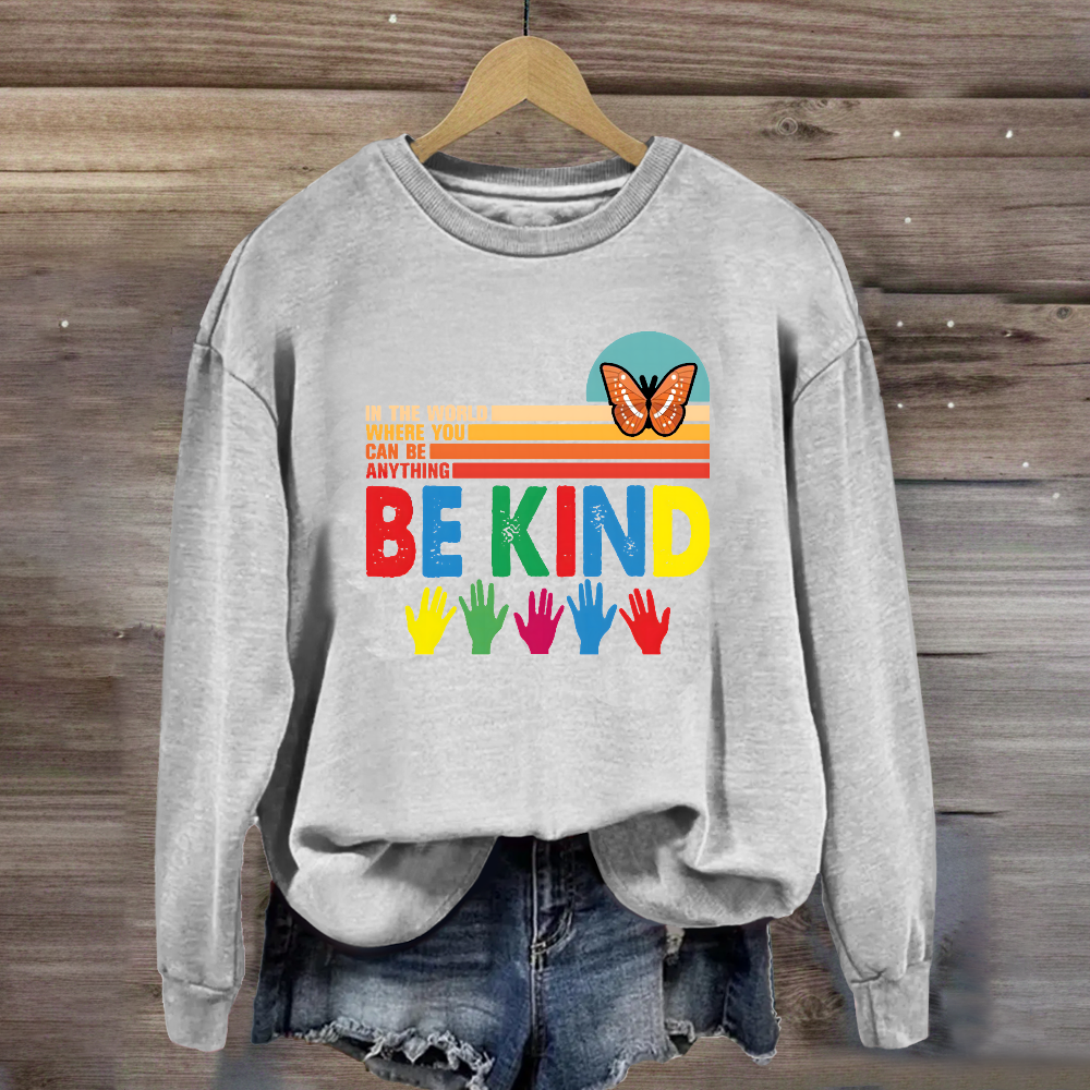 In A World Where You Can Be Anything Be Kind Butterfyl Sweatshirt