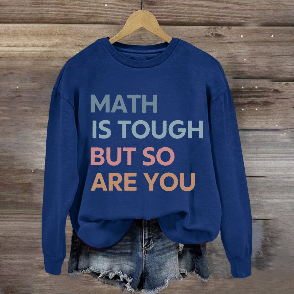 Math Is Tough But So Are You Sweatshirt