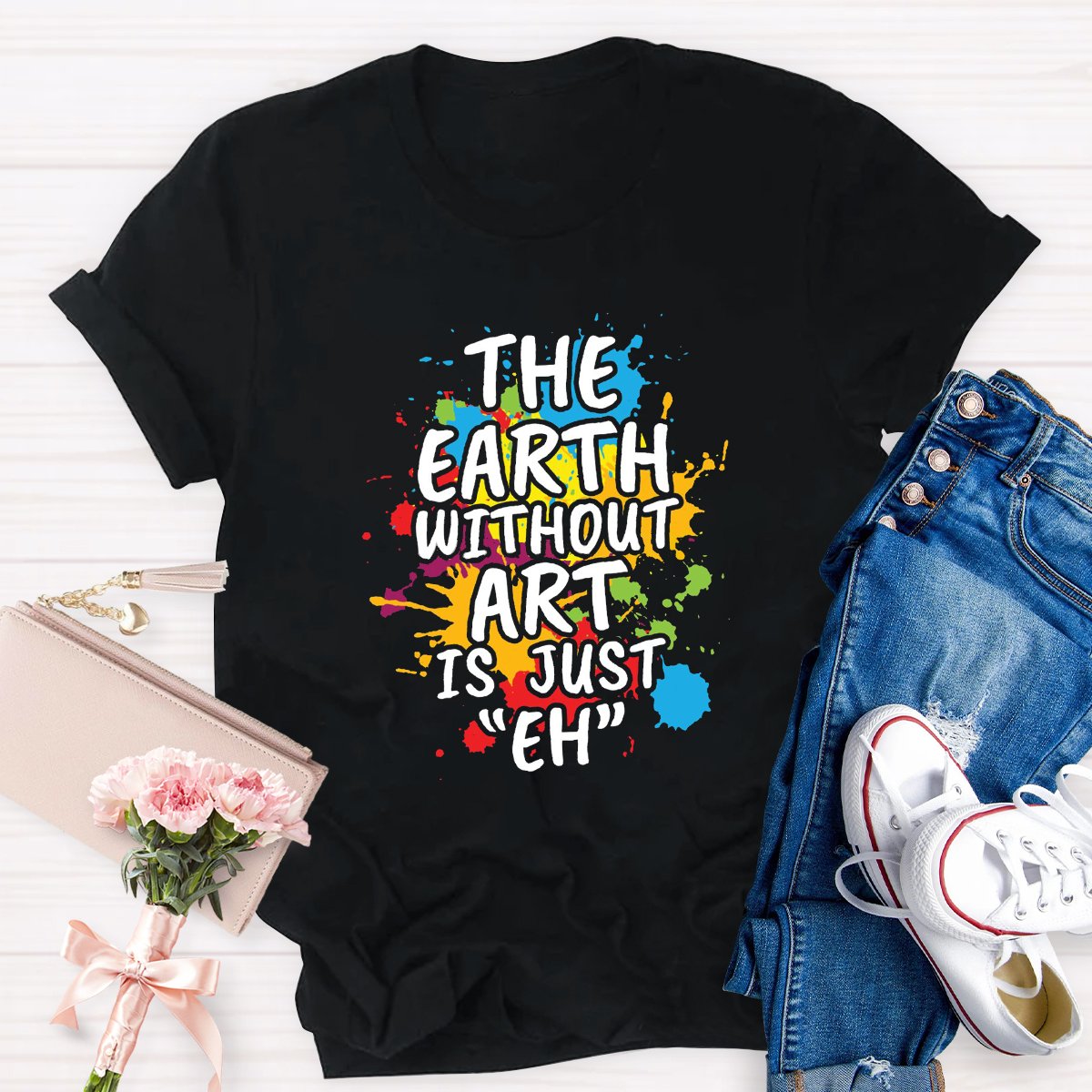 The Earth Without Art Is Just "Eh" Funny Teacher Shirt