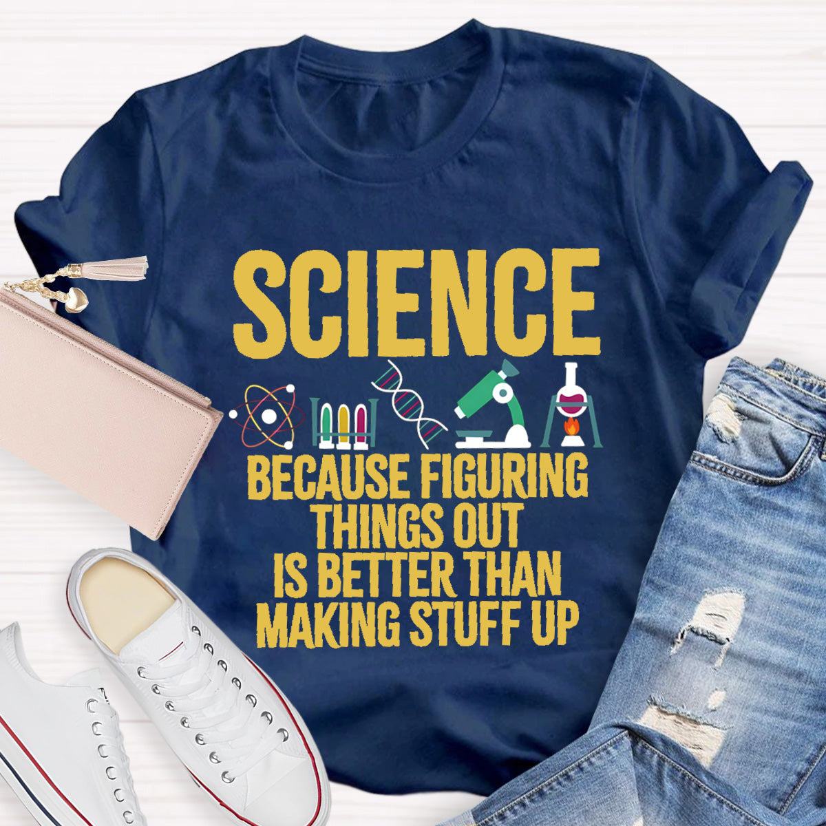 Science Because Figuring Things Out Is Better Than Making Stuff Up T-Shirt