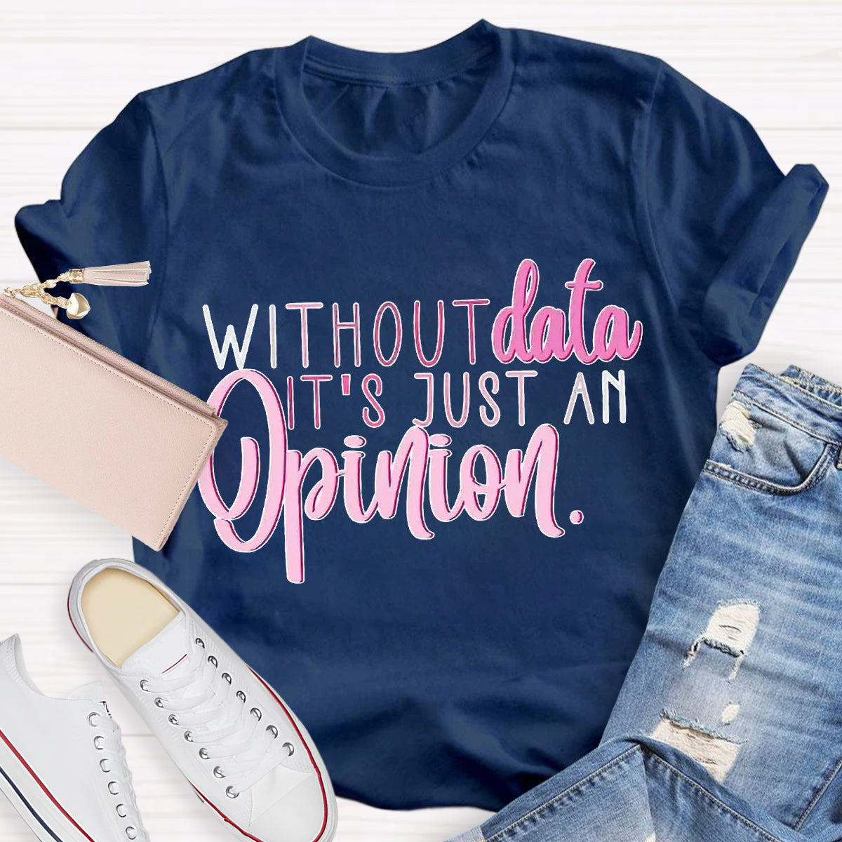Without Data It's Just An Opinion Teacher T-Shirt